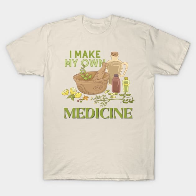 I Make My Own Medicine - Herbal Medicine and Herbs T-Shirt by Souls.Print